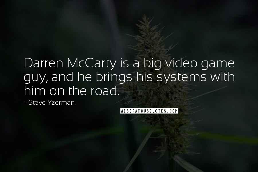 Steve Yzerman Quotes: Darren McCarty is a big video game guy, and he brings his systems with him on the road.