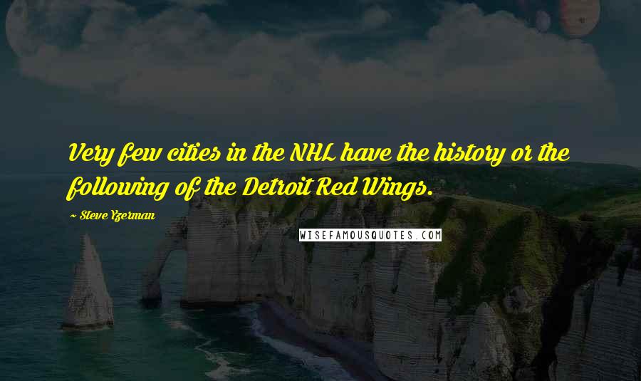 Steve Yzerman Quotes: Very few cities in the NHL have the history or the following of the Detroit Red Wings.