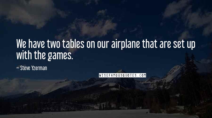 Steve Yzerman Quotes: We have two tables on our airplane that are set up with the games.