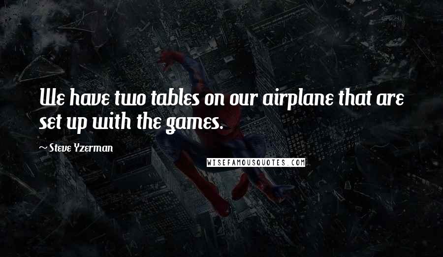 Steve Yzerman Quotes: We have two tables on our airplane that are set up with the games.