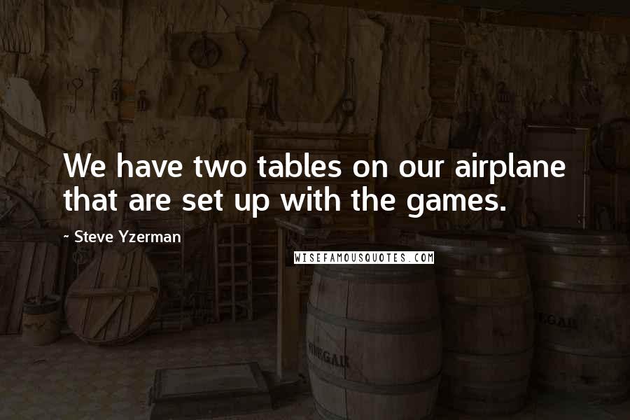 Steve Yzerman Quotes: We have two tables on our airplane that are set up with the games.
