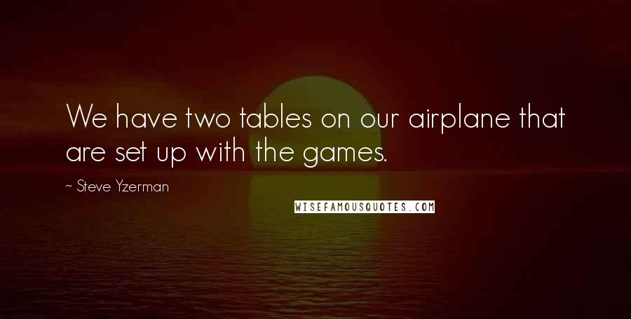 Steve Yzerman Quotes: We have two tables on our airplane that are set up with the games.