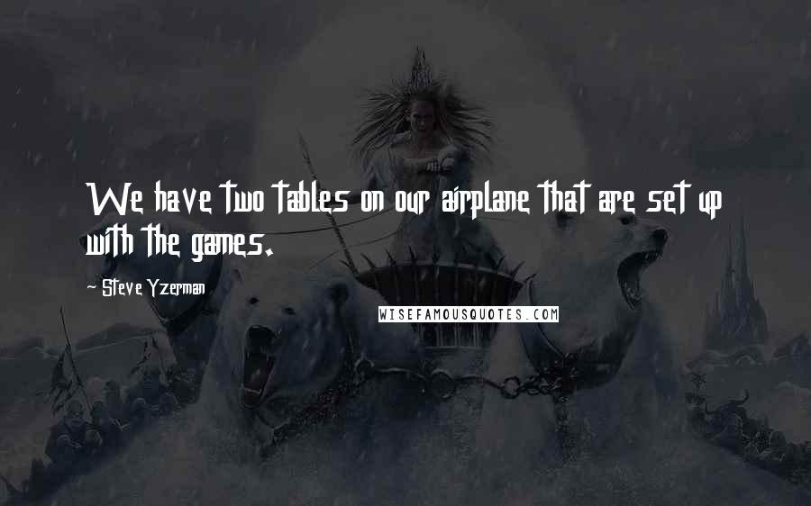 Steve Yzerman Quotes: We have two tables on our airplane that are set up with the games.