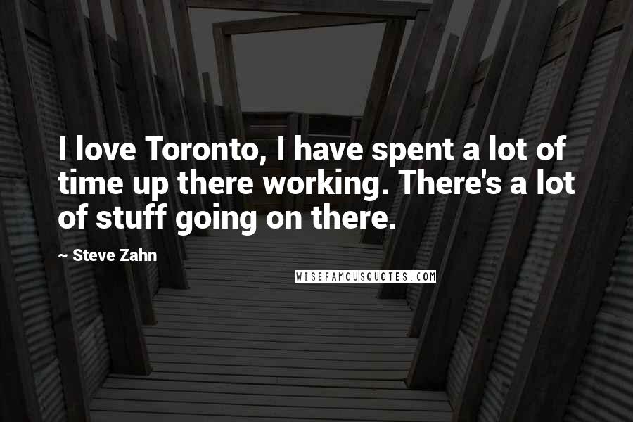 Steve Zahn Quotes: I love Toronto, I have spent a lot of time up there working. There's a lot of stuff going on there.