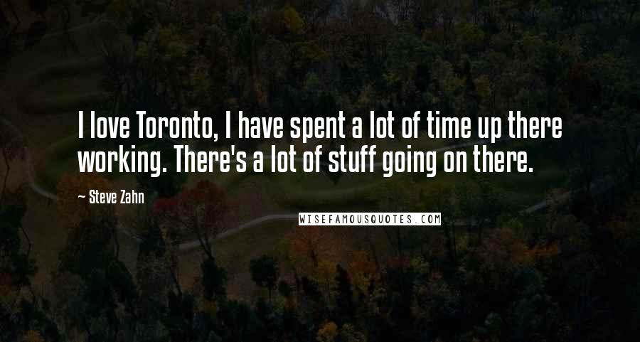 Steve Zahn Quotes: I love Toronto, I have spent a lot of time up there working. There's a lot of stuff going on there.