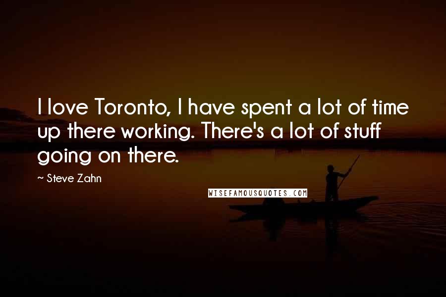 Steve Zahn Quotes: I love Toronto, I have spent a lot of time up there working. There's a lot of stuff going on there.