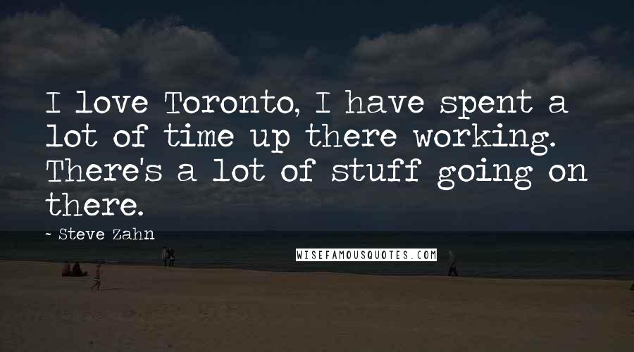 Steve Zahn Quotes: I love Toronto, I have spent a lot of time up there working. There's a lot of stuff going on there.