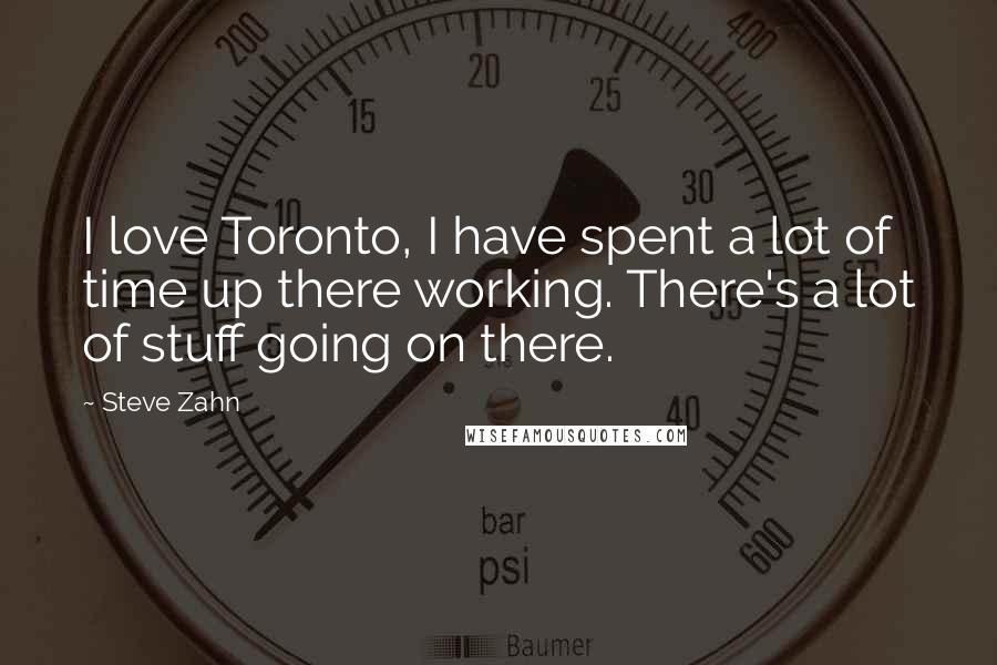 Steve Zahn Quotes: I love Toronto, I have spent a lot of time up there working. There's a lot of stuff going on there.