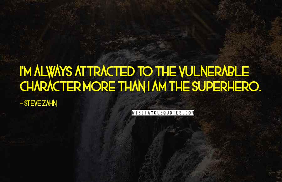 Steve Zahn Quotes: I'm always attracted to the vulnerable character more than I am the superhero.