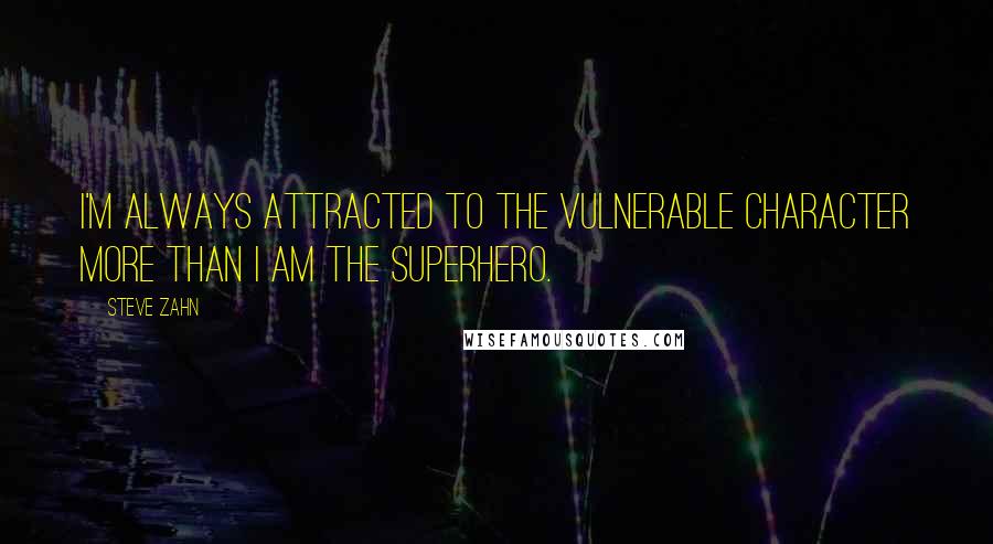 Steve Zahn Quotes: I'm always attracted to the vulnerable character more than I am the superhero.