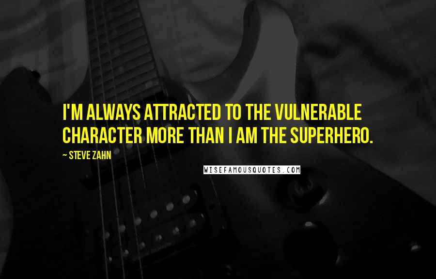 Steve Zahn Quotes: I'm always attracted to the vulnerable character more than I am the superhero.