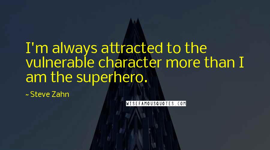 Steve Zahn Quotes: I'm always attracted to the vulnerable character more than I am the superhero.