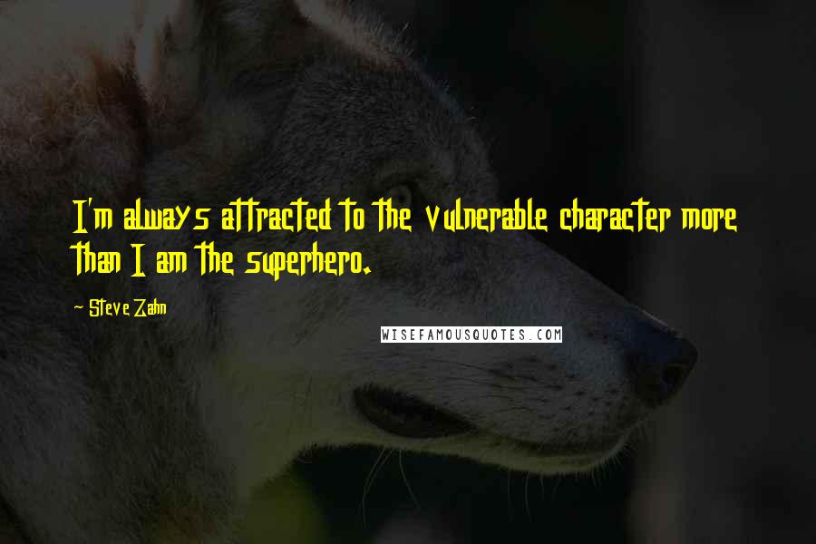 Steve Zahn Quotes: I'm always attracted to the vulnerable character more than I am the superhero.