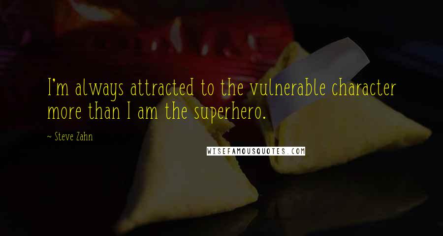 Steve Zahn Quotes: I'm always attracted to the vulnerable character more than I am the superhero.