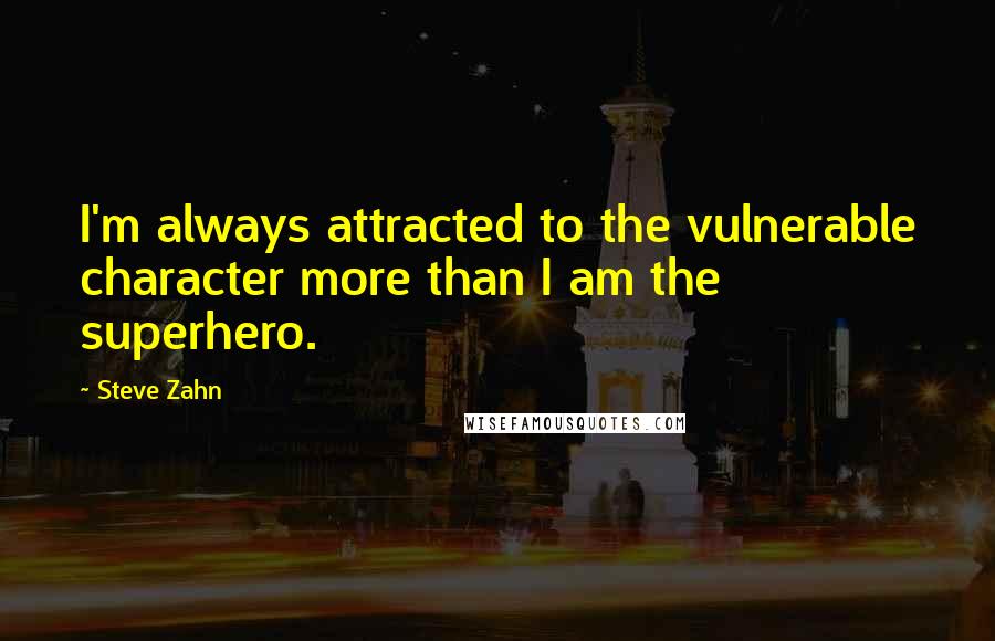 Steve Zahn Quotes: I'm always attracted to the vulnerable character more than I am the superhero.