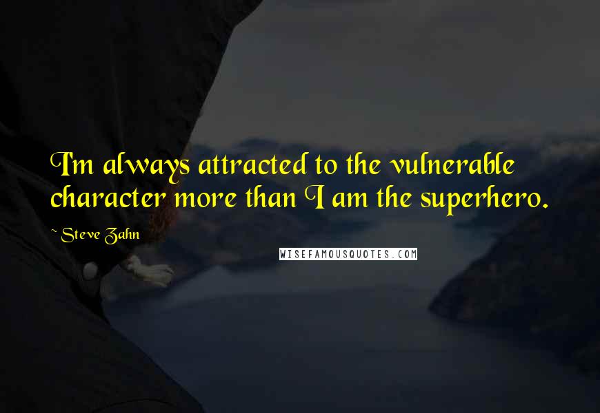 Steve Zahn Quotes: I'm always attracted to the vulnerable character more than I am the superhero.