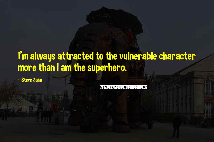 Steve Zahn Quotes: I'm always attracted to the vulnerable character more than I am the superhero.