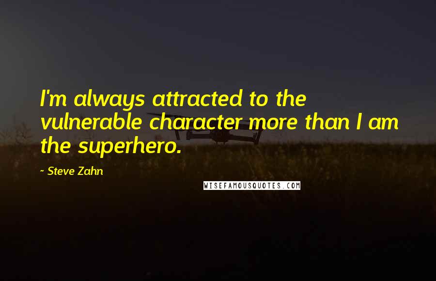 Steve Zahn Quotes: I'm always attracted to the vulnerable character more than I am the superhero.