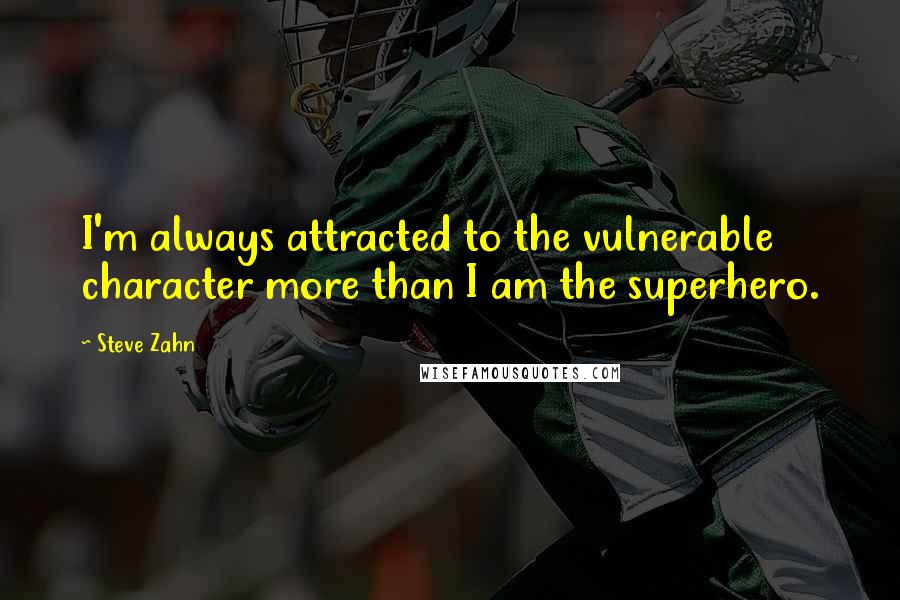 Steve Zahn Quotes: I'm always attracted to the vulnerable character more than I am the superhero.