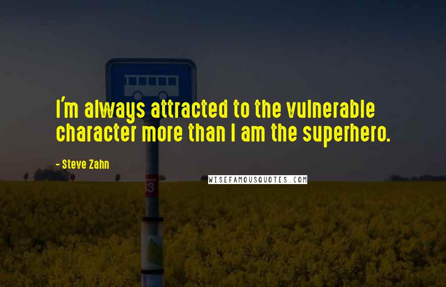 Steve Zahn Quotes: I'm always attracted to the vulnerable character more than I am the superhero.