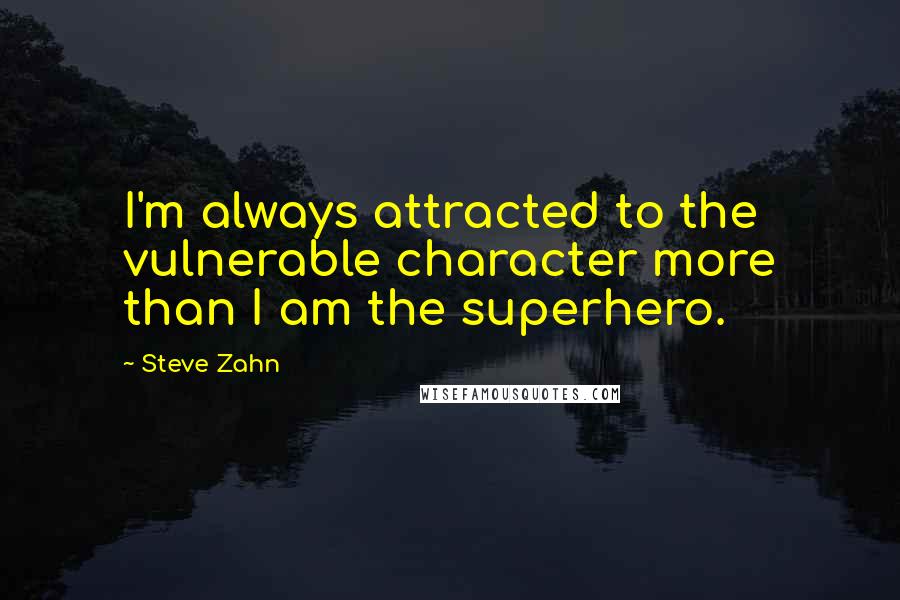 Steve Zahn Quotes: I'm always attracted to the vulnerable character more than I am the superhero.