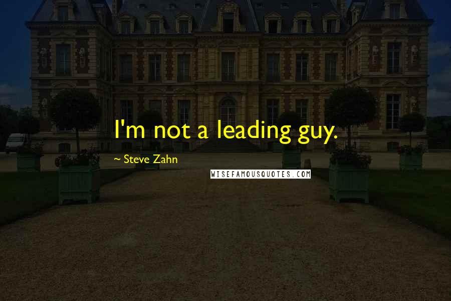 Steve Zahn Quotes: I'm not a leading guy.