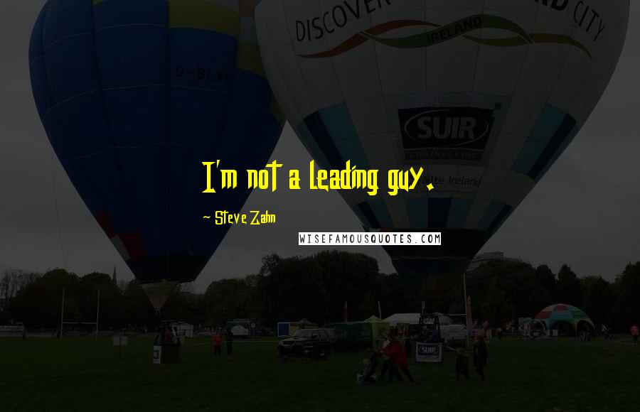 Steve Zahn Quotes: I'm not a leading guy.