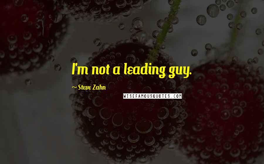 Steve Zahn Quotes: I'm not a leading guy.