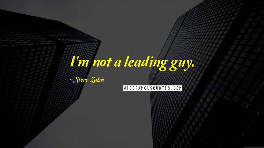 Steve Zahn Quotes: I'm not a leading guy.