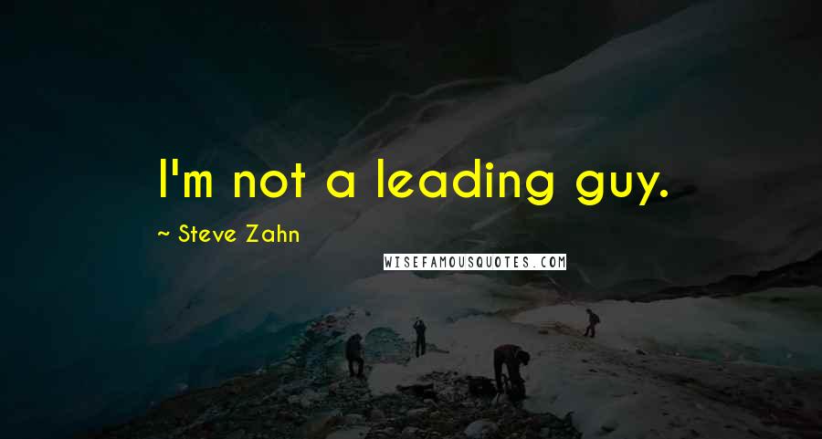 Steve Zahn Quotes: I'm not a leading guy.