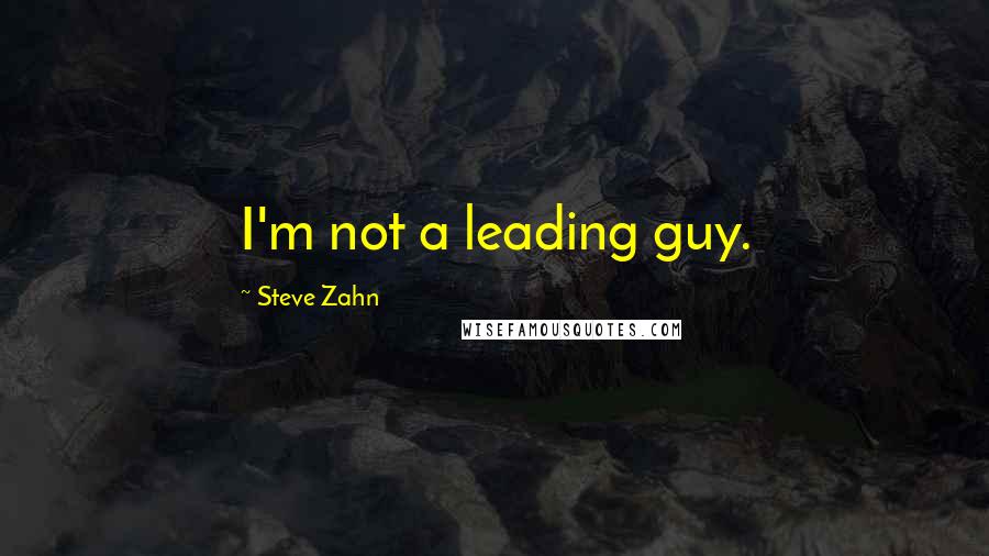 Steve Zahn Quotes: I'm not a leading guy.