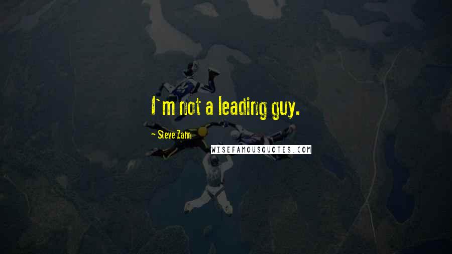 Steve Zahn Quotes: I'm not a leading guy.