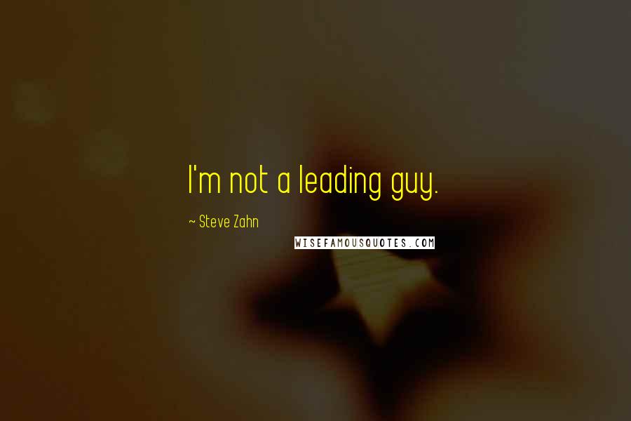 Steve Zahn Quotes: I'm not a leading guy.