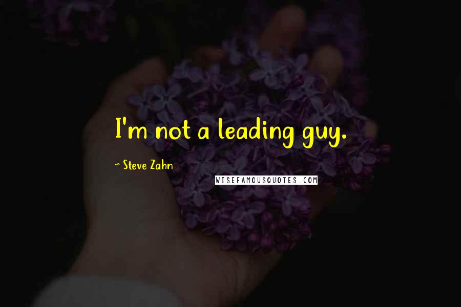 Steve Zahn Quotes: I'm not a leading guy.