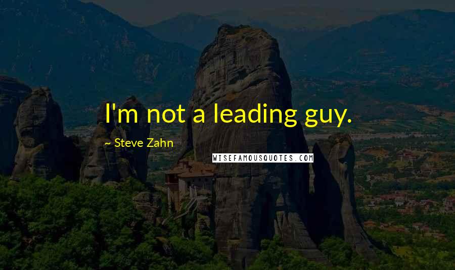 Steve Zahn Quotes: I'm not a leading guy.