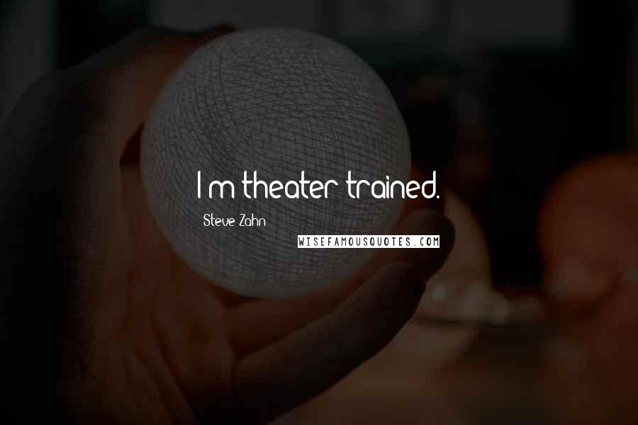 Steve Zahn Quotes: I'm theater trained.
