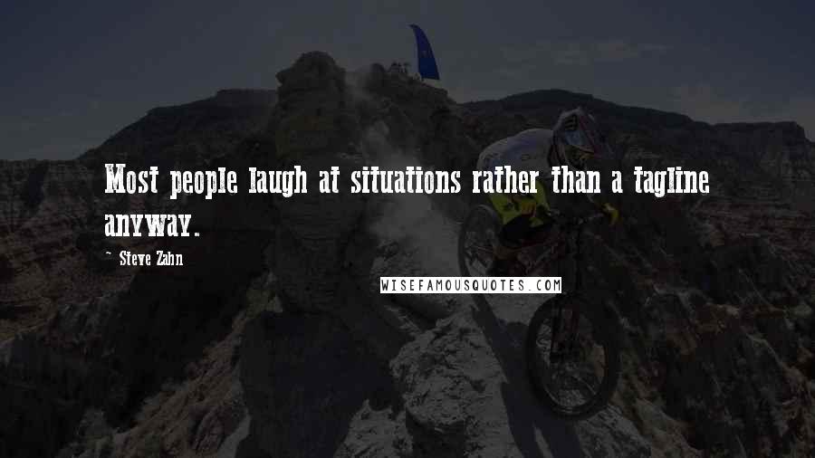 Steve Zahn Quotes: Most people laugh at situations rather than a tagline anyway.