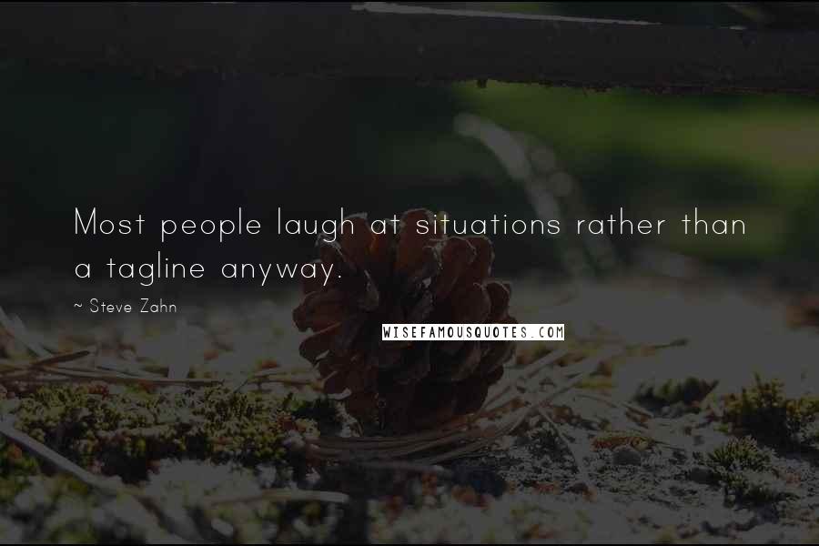 Steve Zahn Quotes: Most people laugh at situations rather than a tagline anyway.