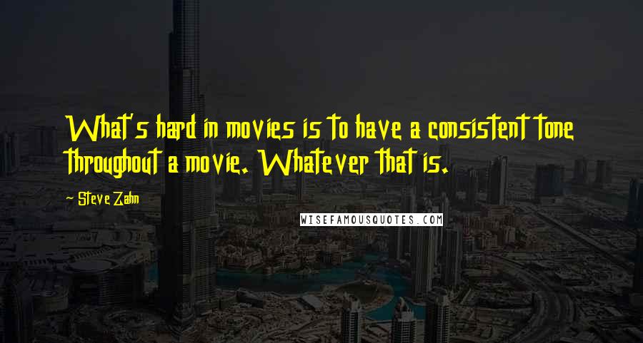 Steve Zahn Quotes: What's hard in movies is to have a consistent tone throughout a movie. Whatever that is.
