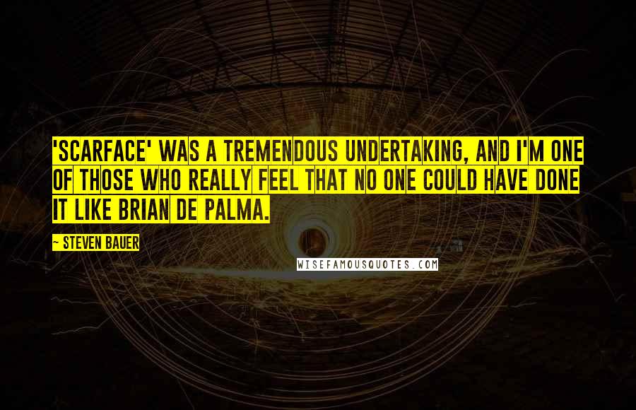 Steven Bauer Quotes: 'Scarface' was a tremendous undertaking, and I'm one of those who really feel that no one could have done it like Brian De Palma.