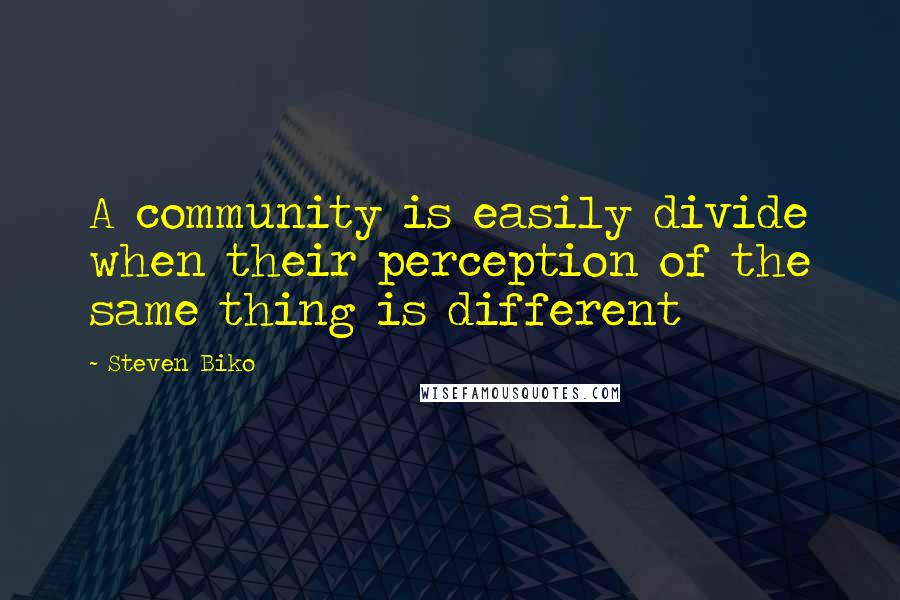 Steven Biko Quotes: A community is easily divide when their perception of the same thing is different
