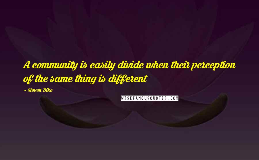Steven Biko Quotes: A community is easily divide when their perception of the same thing is different