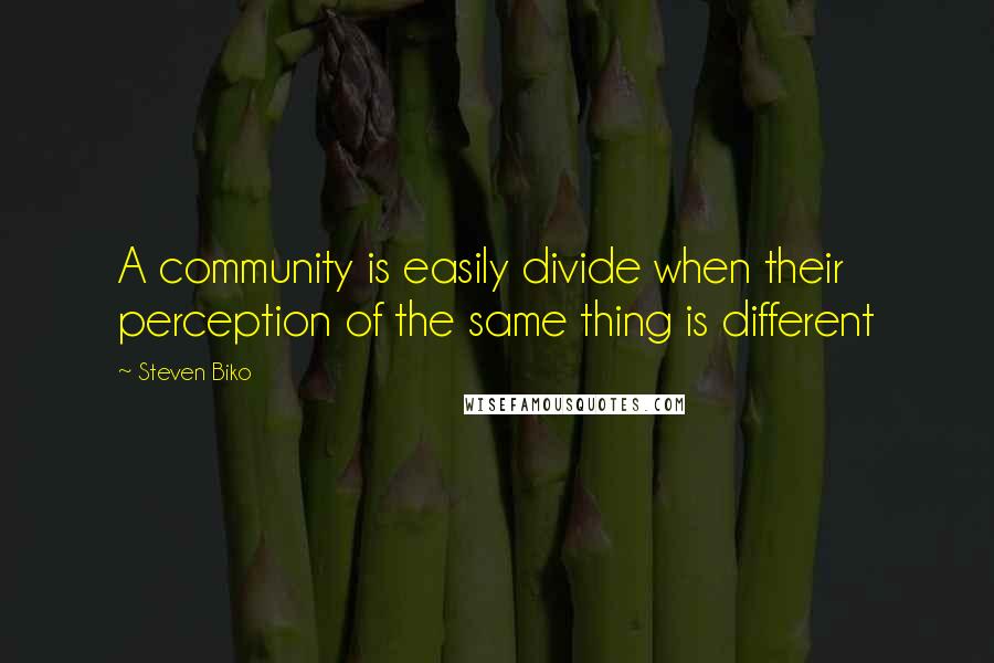 Steven Biko Quotes: A community is easily divide when their perception of the same thing is different