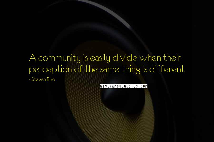 Steven Biko Quotes: A community is easily divide when their perception of the same thing is different