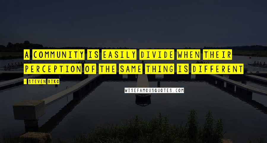 Steven Biko Quotes: A community is easily divide when their perception of the same thing is different