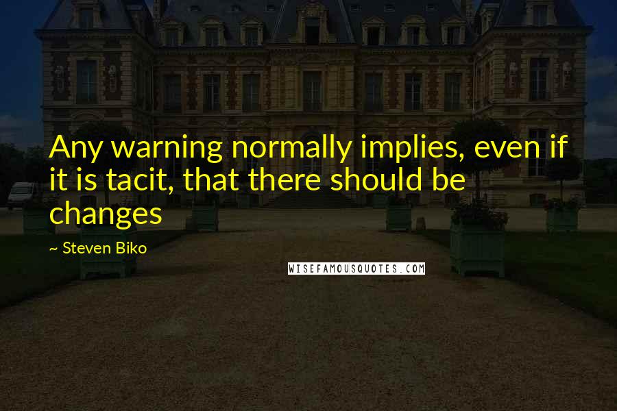 Steven Biko Quotes: Any warning normally implies, even if it is tacit, that there should be changes