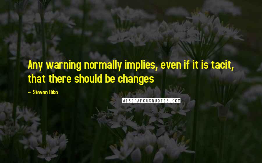 Steven Biko Quotes: Any warning normally implies, even if it is tacit, that there should be changes