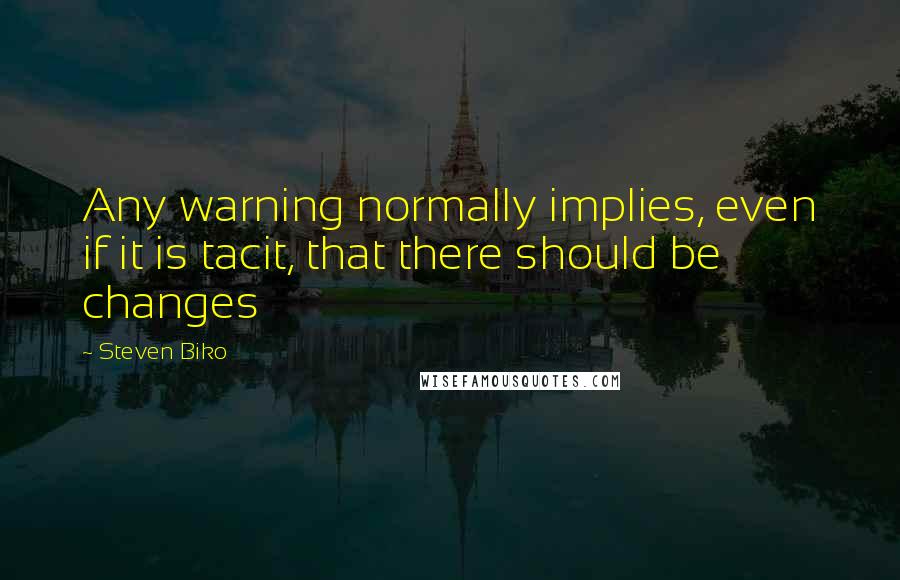 Steven Biko Quotes: Any warning normally implies, even if it is tacit, that there should be changes