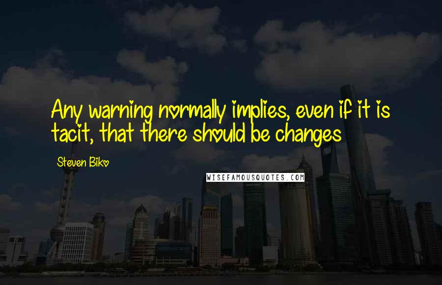 Steven Biko Quotes: Any warning normally implies, even if it is tacit, that there should be changes