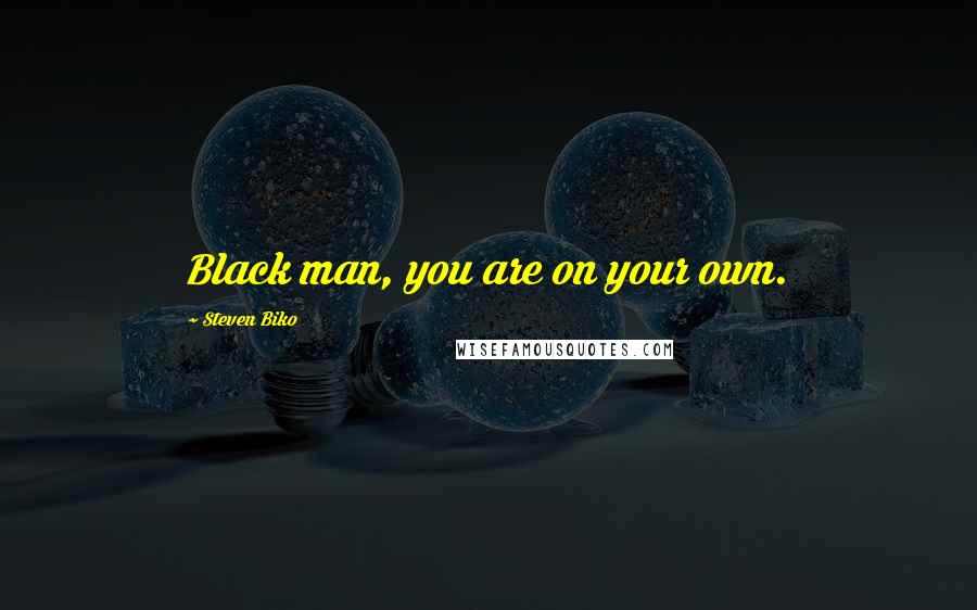 Steven Biko Quotes: Black man, you are on your own.